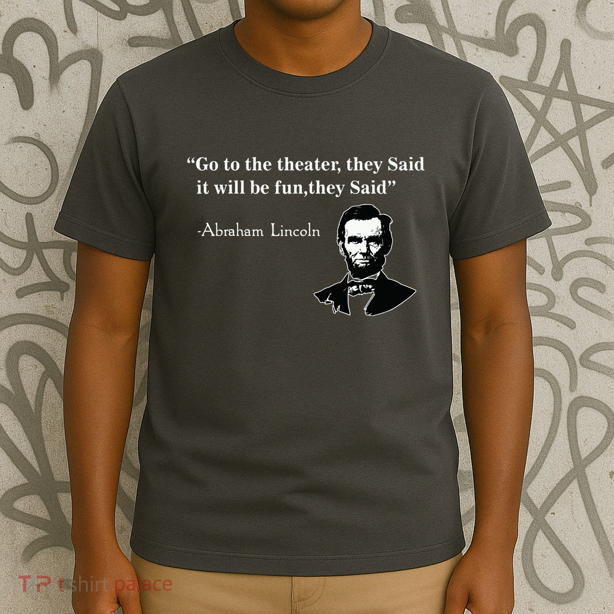 Go To The Theater They Said Funny Abraham Lincoln T-Shirt