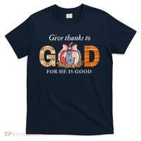 Give Thanks To God For He Is Good T-Shirt thumb 0