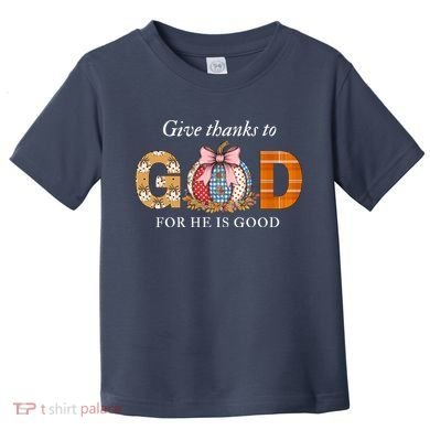 Give Thanks To God For He Is Good Toddler T-Shirt