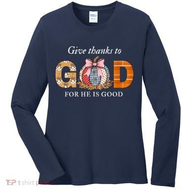 Give Thanks To God For He Is Good Women's Long Sleeve Shirt