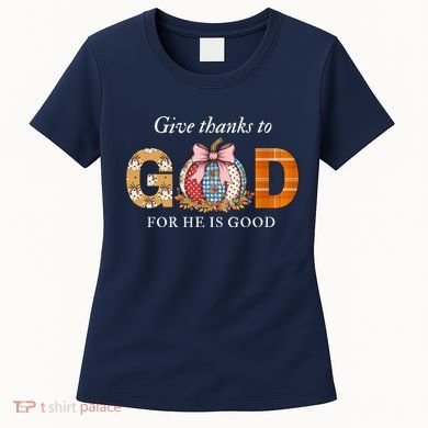 Give Thanks To God For He Is Good Women's T-Shirt