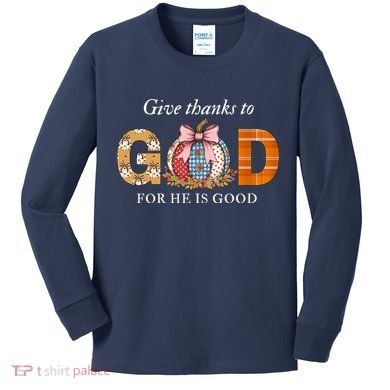 Give Thanks To God For He Is Good Kids Long Sleeve Shirt