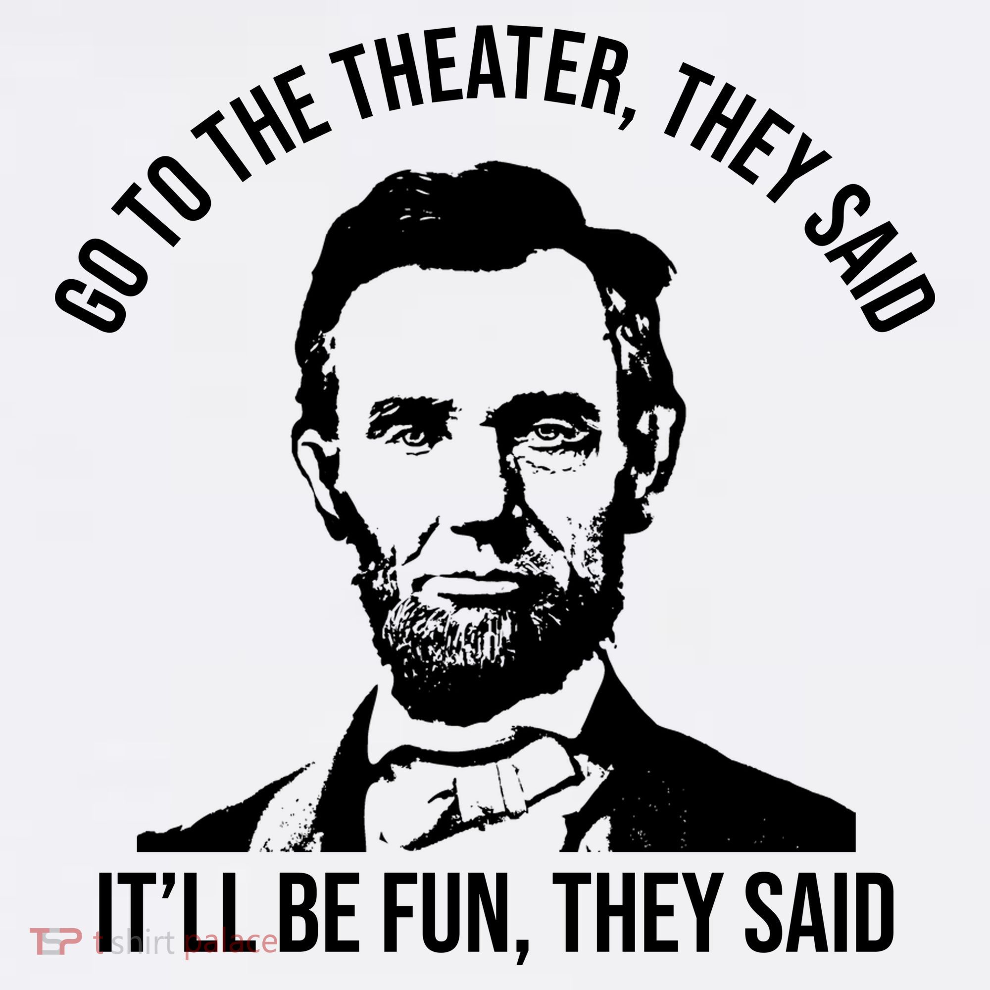 Go To The Theater They Said It Will Be Fun They Said Abraham Lincoln Hoodie