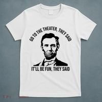 Go To The Theater They Said It Will Be Fun They Said Abraham Lincoln T-Shirt thumb 5