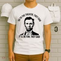 Go To The Theater They Said It Will Be Fun They Said Abraham Lincoln T-Shirt thumb 6
