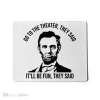 Go To The Theater They Said It Will Be Fun They Said Abraham Lincoln Mousepad thumb 0