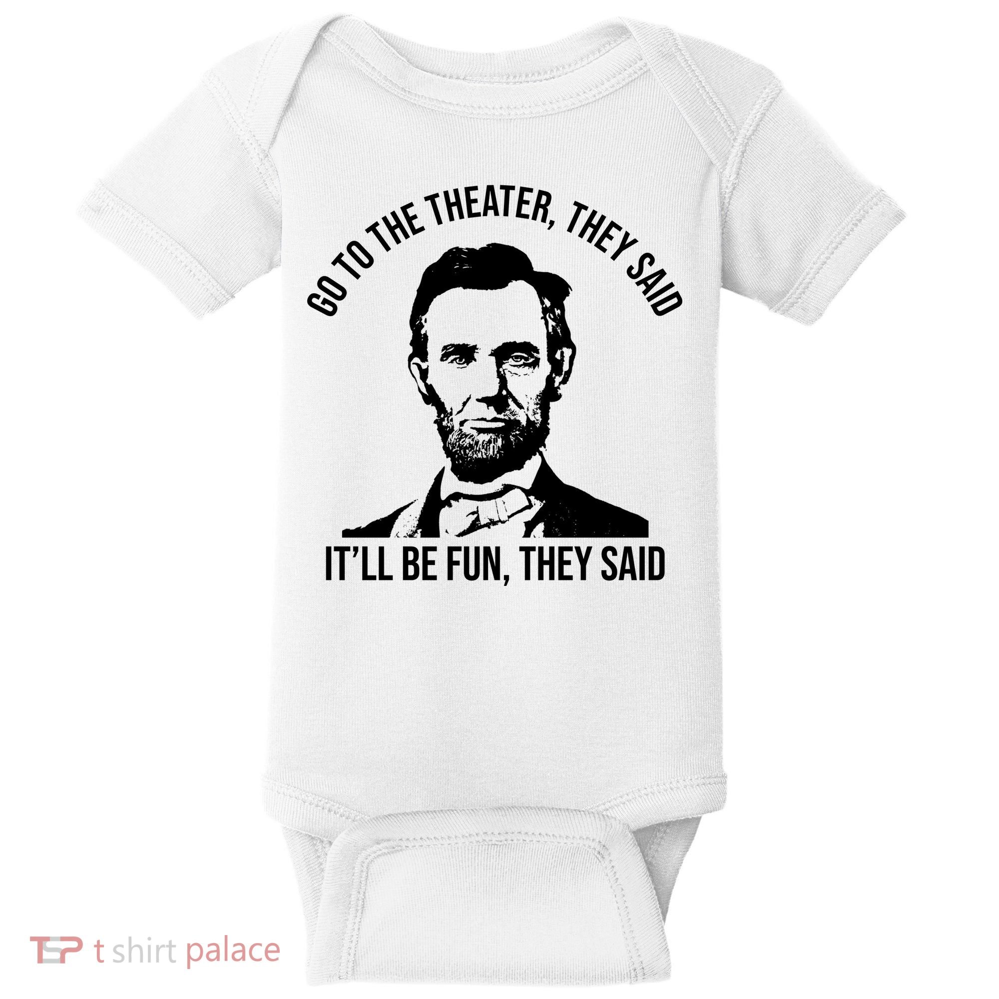 Go To The Theater They Said It Will Be Fun They Said Abraham Lincoln Baby Bodysuit