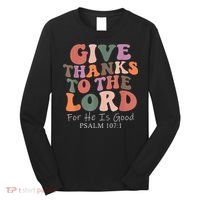 Give Thanks To The Lord For He Is Good Christian Long Sleeve Shirt thumb 0
