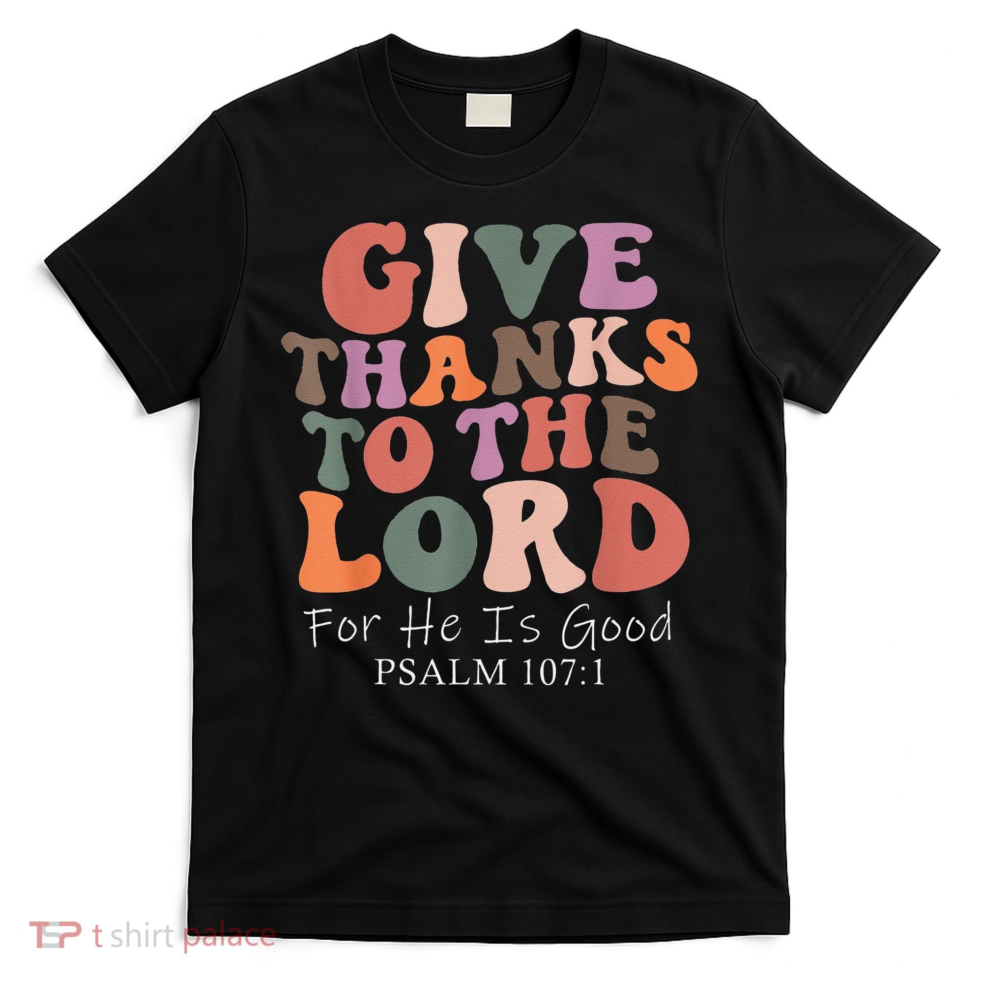 Give Thanks To The Lord For He Is Good Christian T-Shirt