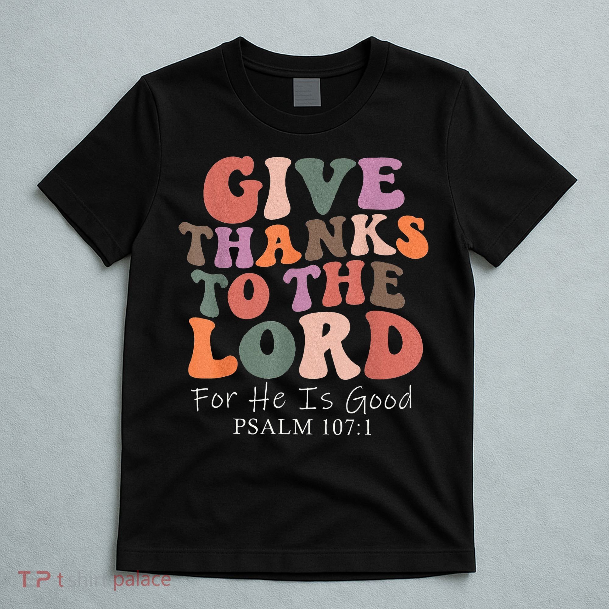 Give Thanks To The Lord For He Is Good Christian T-Shirt