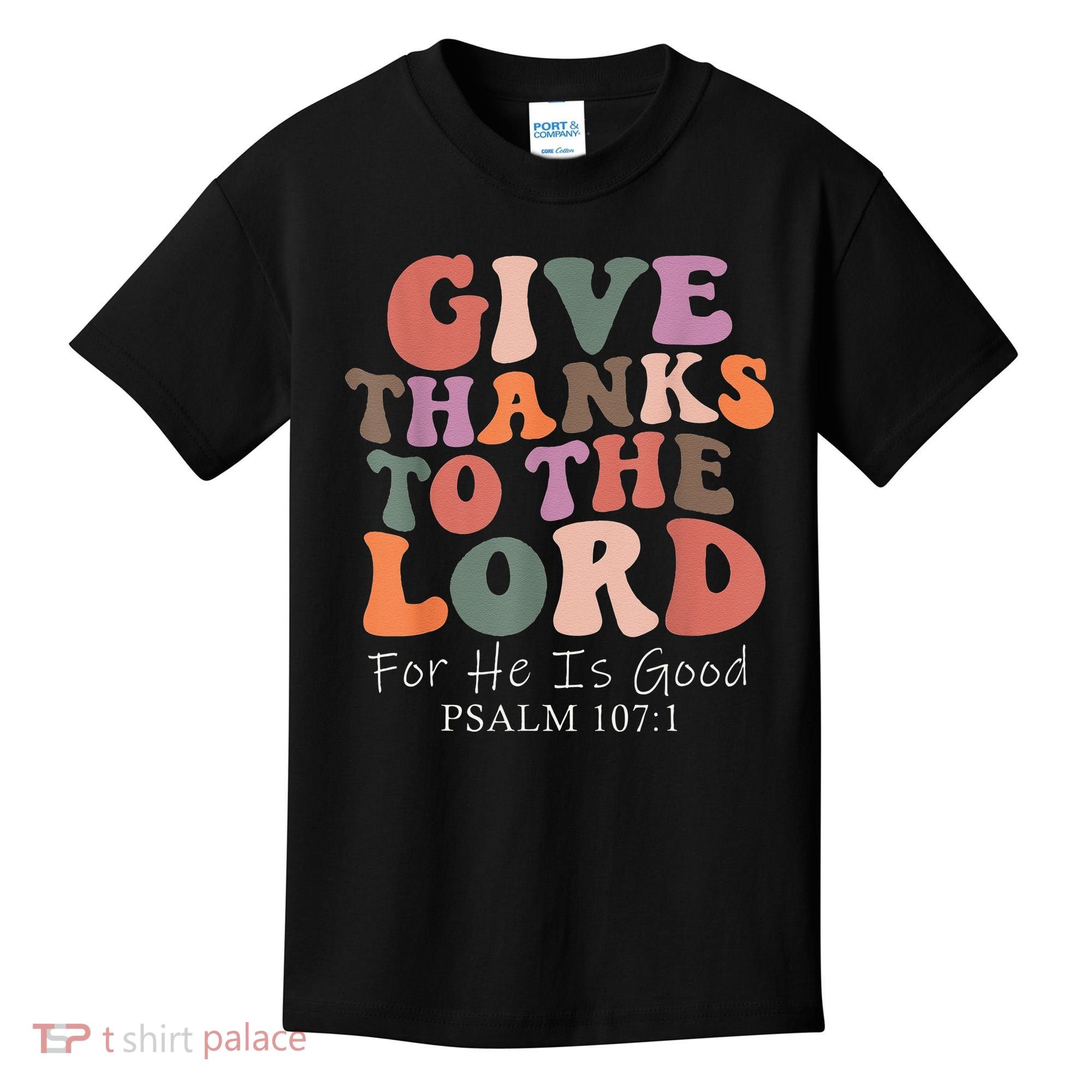 Give Thanks To The Lord For He Is Good Christian Kids T-Shirt