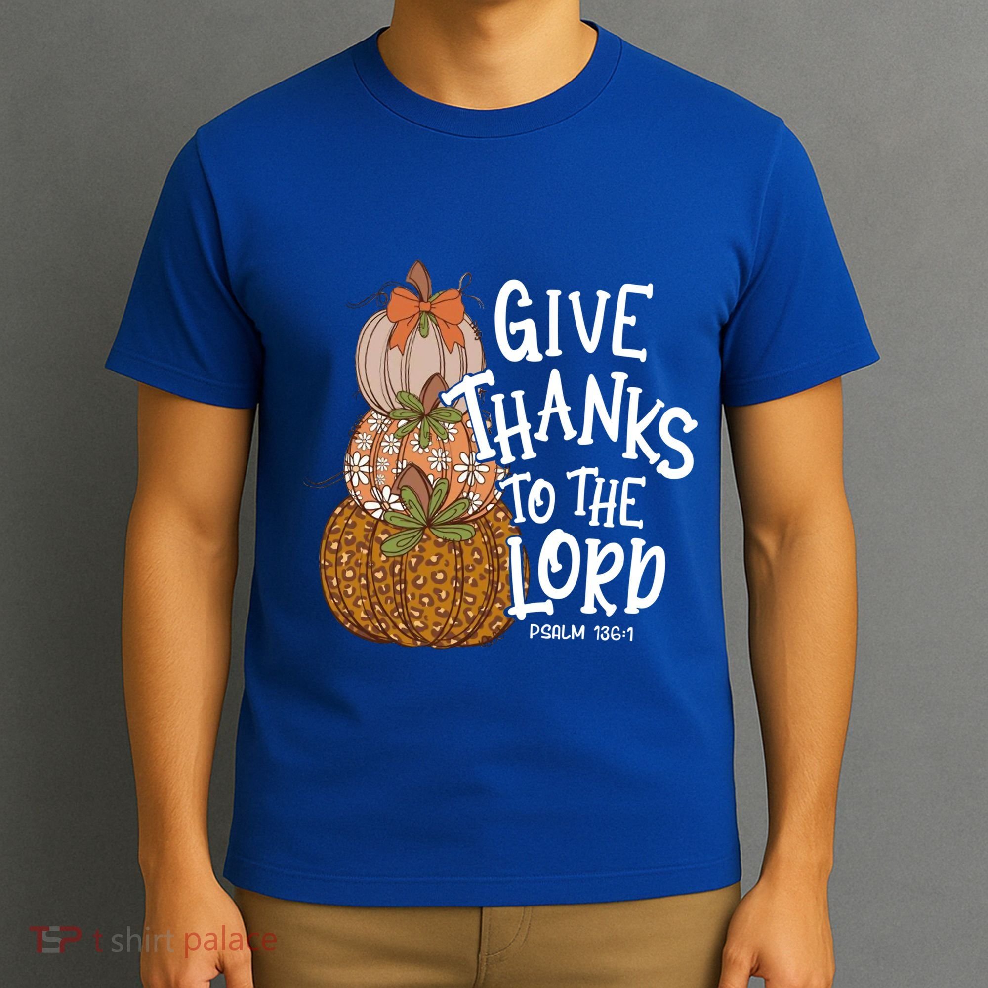 Give Thanks To The Lord Thanksgiving Pumpkin Christian Jesus Funny Gift T-Shirt