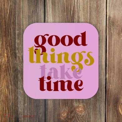 Good Things Take Time Positive Coaster