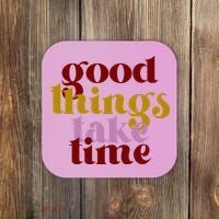 Good Things Take Time Positive Coaster thumb 0