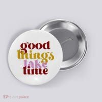 Good Things Take Time Positive Button thumb 0