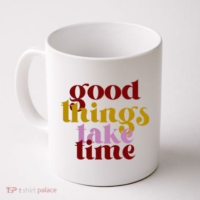 Good Things Take Time Positive Coffee Mug