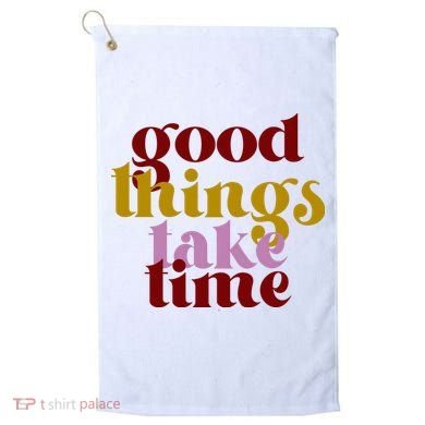 Good Things Take Time Positive Golf Towel
