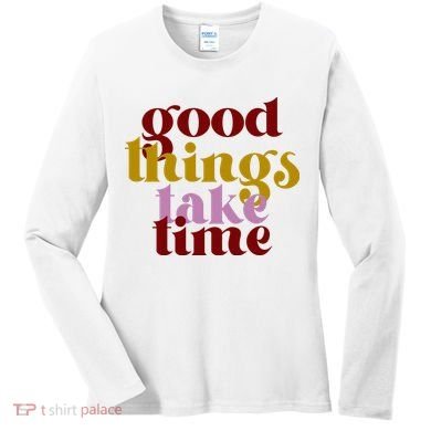 Good Things Take Time Positive Women's Long Sleeve Shirt