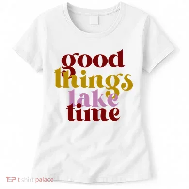Good Things Take Time Positive Women's T-Shirt
