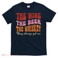 Groovy The Wine The Beer The Whiskey They Always Get Me T-Shirt thumb 0