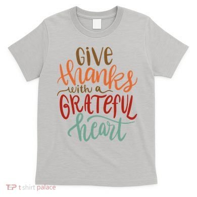 Give Thanks With A Grateful Heart T-Shirt