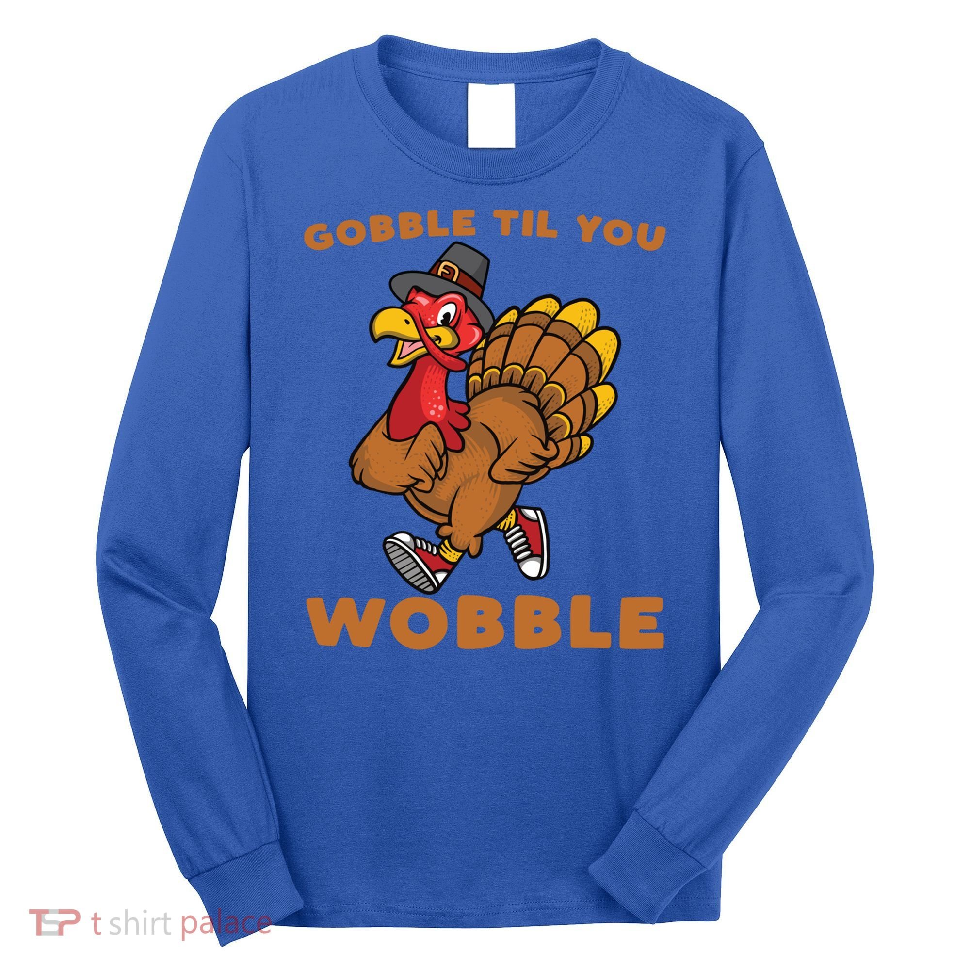 Gobble Til You Wobble Turkey Trot Thanksgiving Run Cute Funny Gift Long Sleeve Shirt