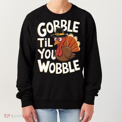 Gobble Til You Wobble Gobble Gobble Thanksgiving Day Women's Sweatshirt
