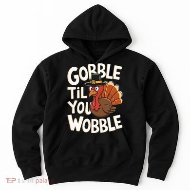 Gobble Til You Wobble Gobble Gobble Thanksgiving Day Hoodie