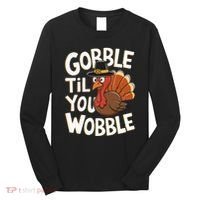 Gobble Til You Wobble Gobble Gobble Thanksgiving Day Long Sleeve Shirt thumb 0