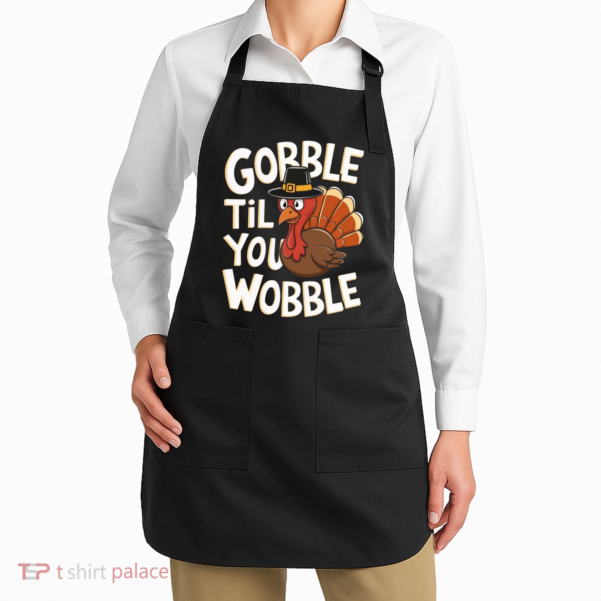 Gobble Til You Wobble Gobble Gobble Thanksgiving Day Apron