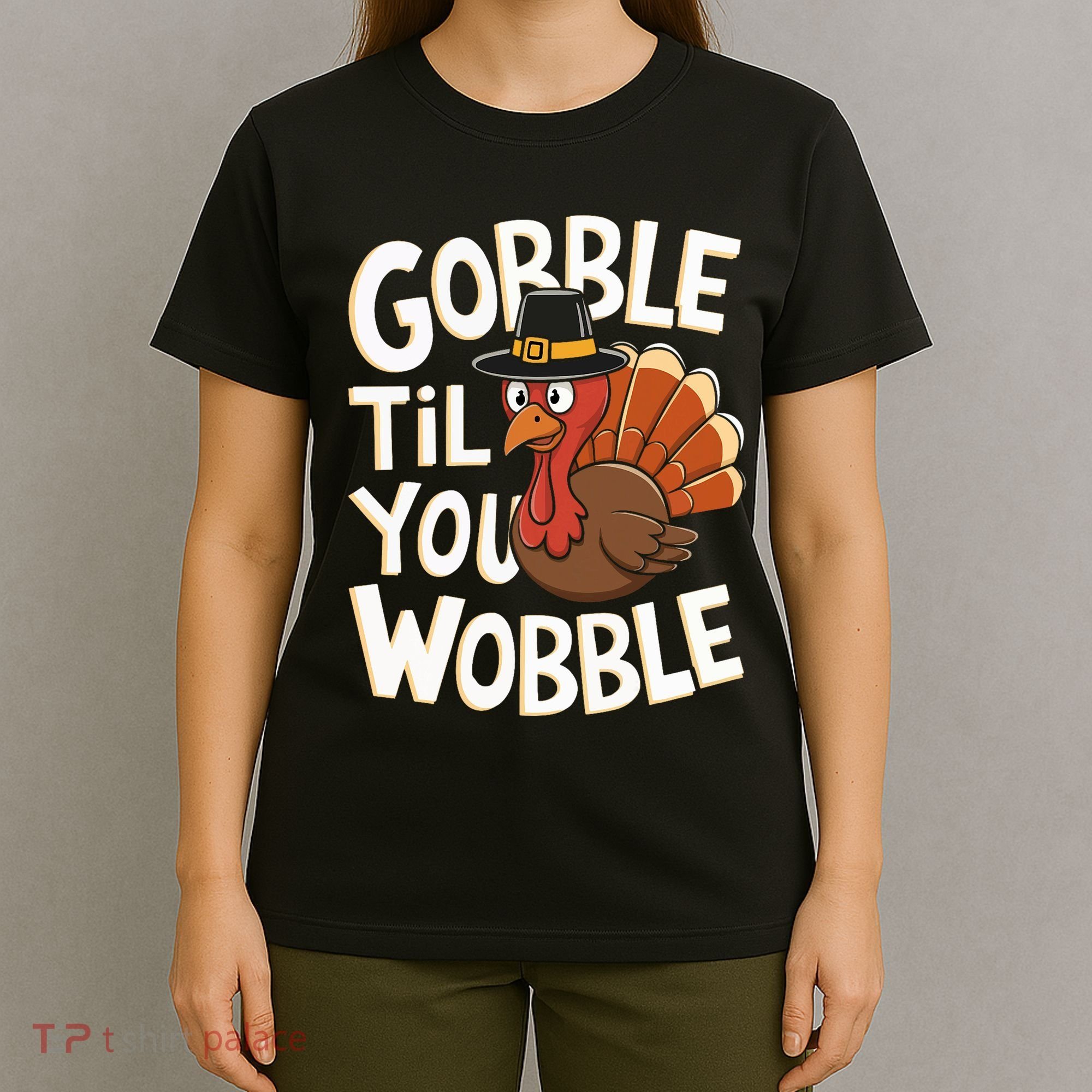 Gobble Til You Wobble Gobble Gobble Thanksgiving Day T-Shirt