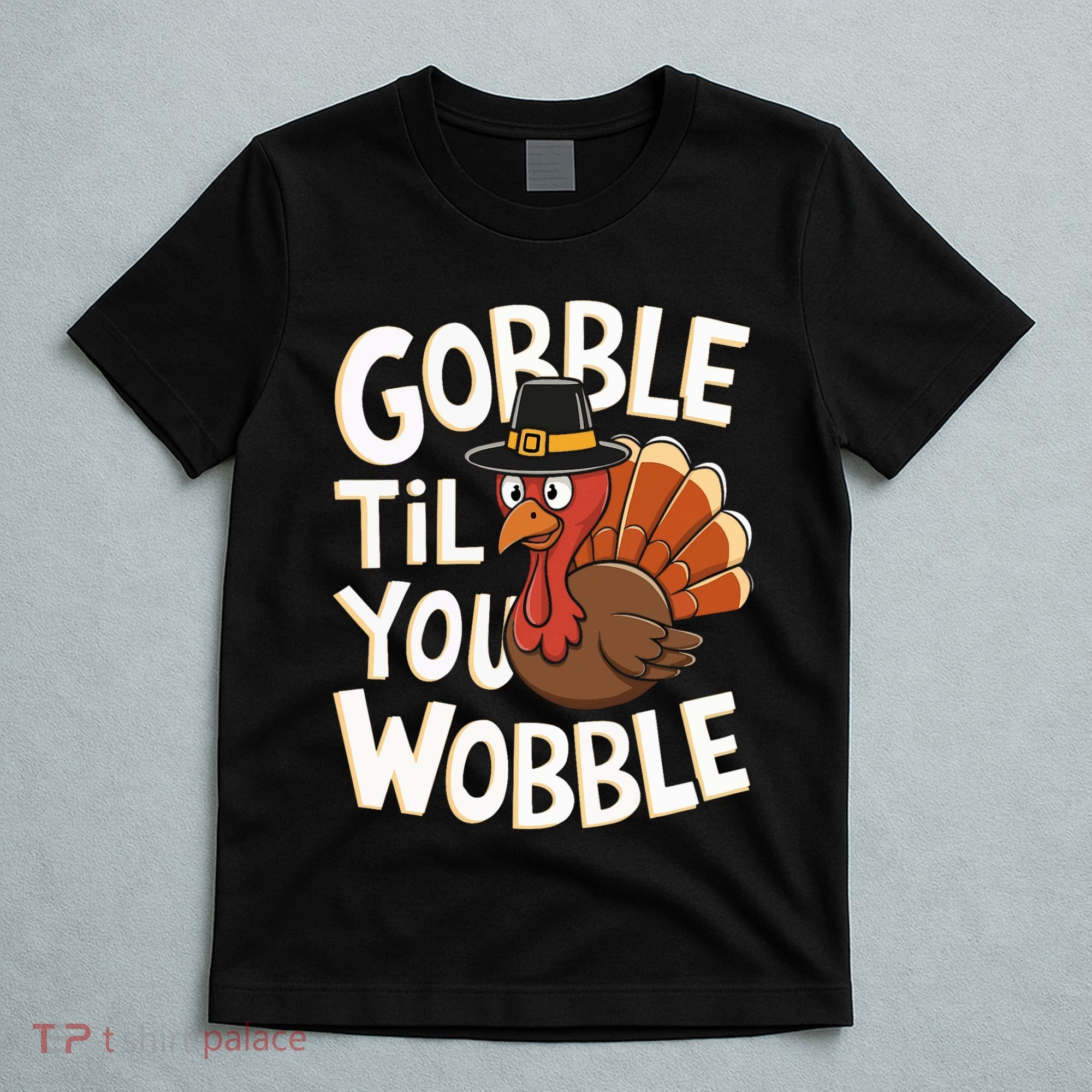 Gobble Til You Wobble Gobble Gobble Thanksgiving Day T-Shirt