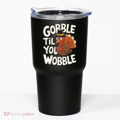 Gobble Til You Wobble Gobble Gobble Thanksgiving Day Tumbler