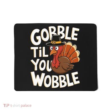 Gobble Til You Wobble Gobble Gobble Thanksgiving Day Mousepad