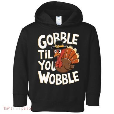 Gobble Til You Wobble Gobble Gobble Thanksgiving Day Toddler Hoodie