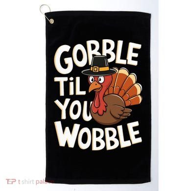 Gobble Til You Wobble Gobble Gobble Thanksgiving Day Golf Towel