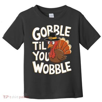 Gobble Til You Wobble Gobble Gobble Thanksgiving Day Toddler T-Shirt