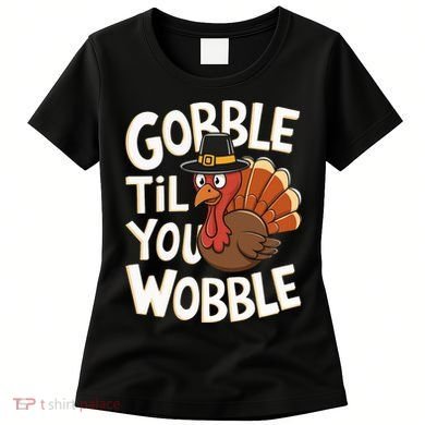 Gobble Til You Wobble Gobble Gobble Thanksgiving Day Women's T-Shirt