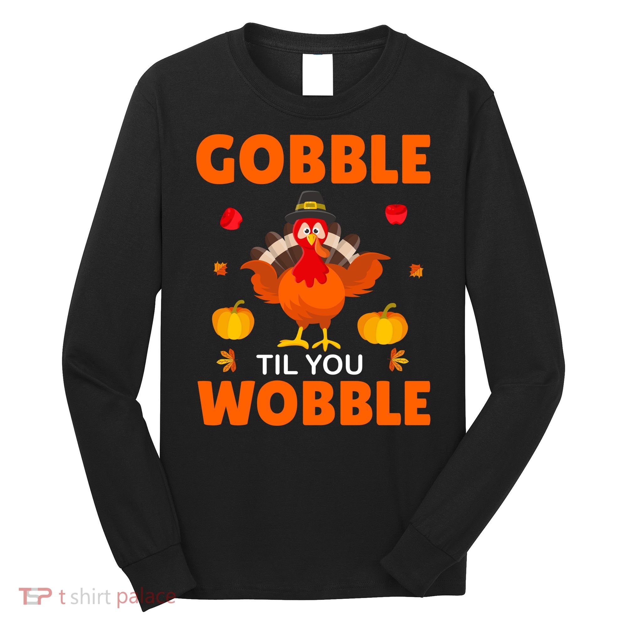 Gobble Til You Wobble Funny Thanksgiving Long Sleeve Shirt