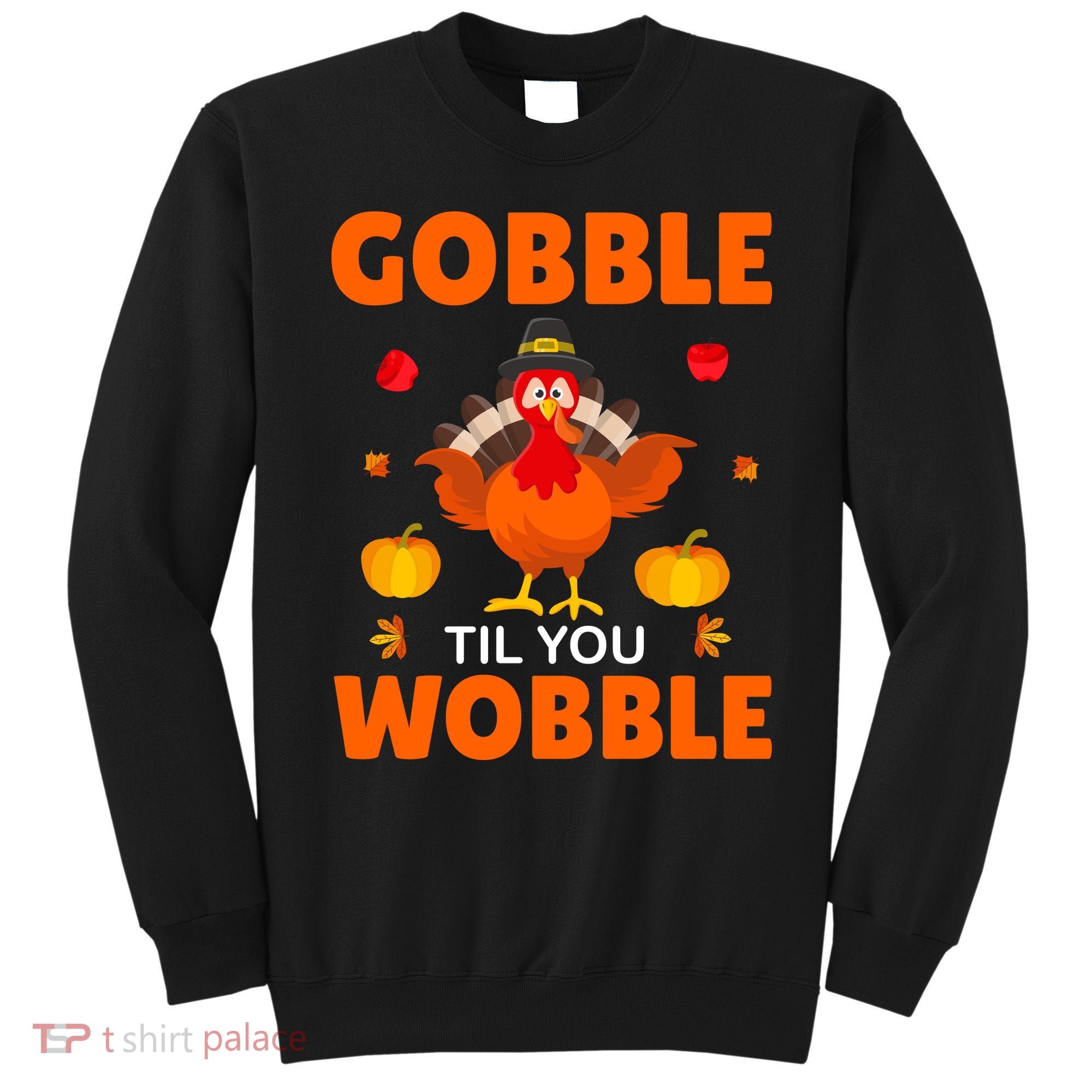 Gobble Til You Wobble Funny Thanksgiving Sweatshirt