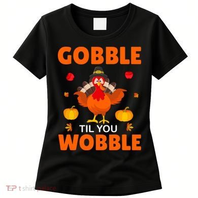Gobble Til You Wobble Funny Thanksgiving Women's T-Shirt