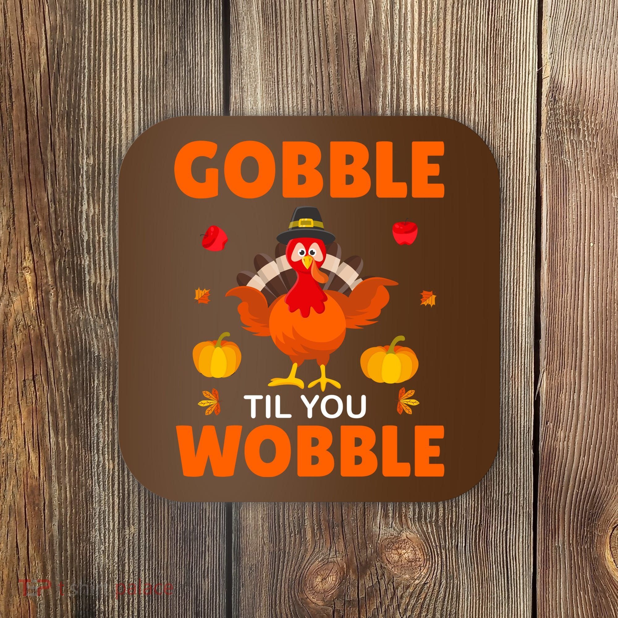 Gobble Til You Wobble Funny Thanksgiving Coaster