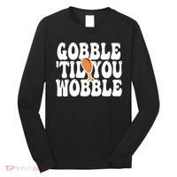 Gobble Til You Wobble Funny Thanksgiving Long Sleeve Shirt thumb 0