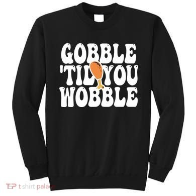 Gobble Til You Wobble Funny Thanksgiving Sweatshirt