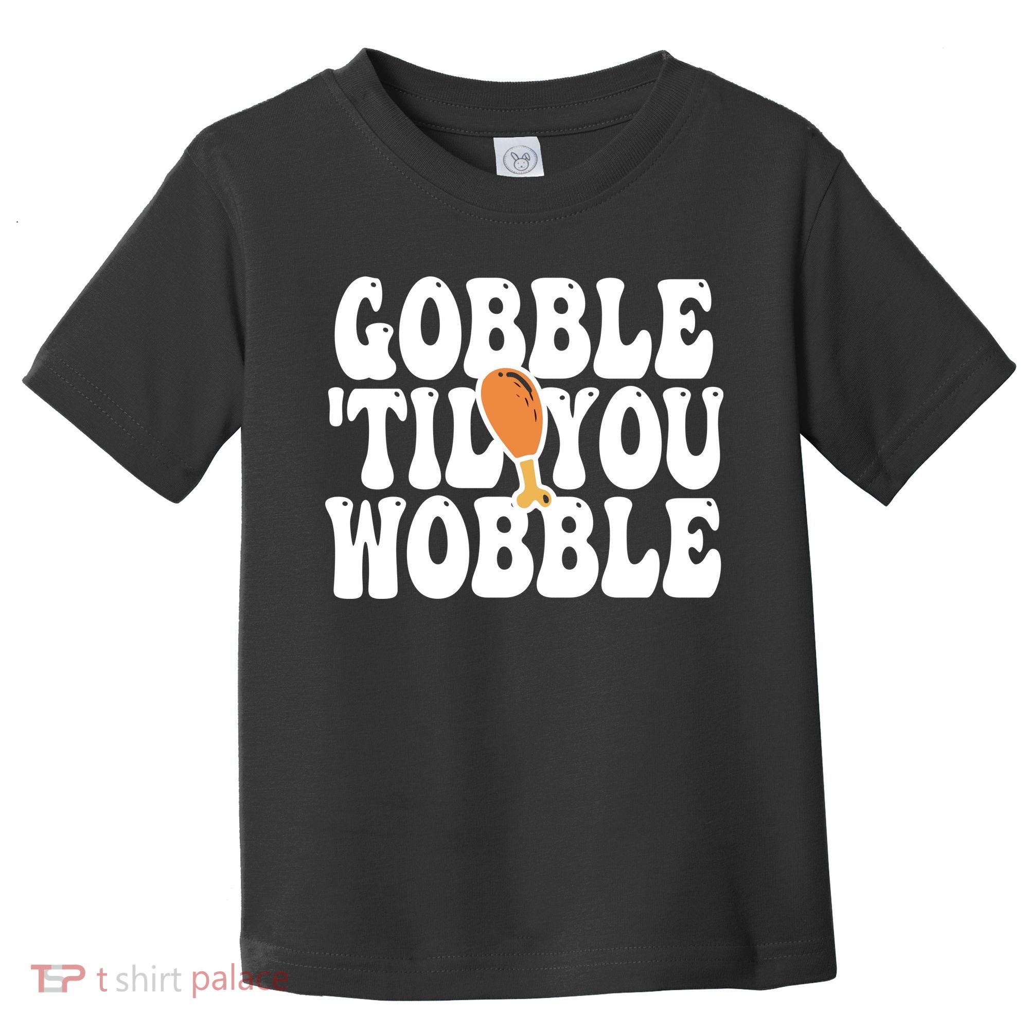 Gobble Til You Wobble Funny Thanksgiving Toddler T-Shirt