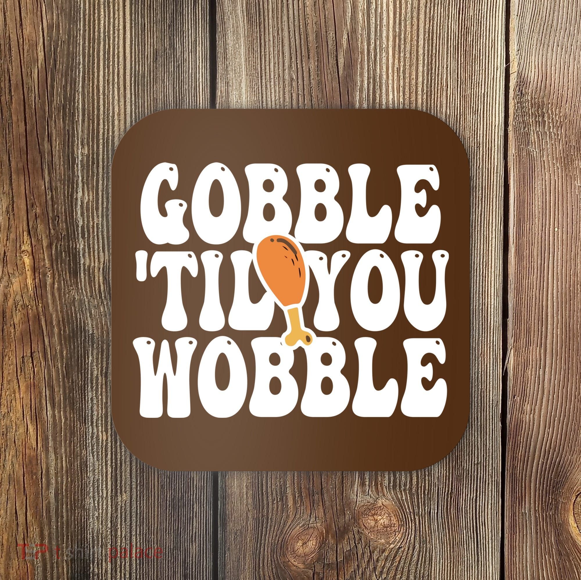 Gobble Til You Wobble Funny Thanksgiving Coaster