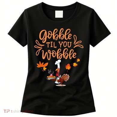 Gobble Til You Wobble Thanksgiving Women's T-Shirt