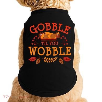 Gobble Til You Wobble Turkey Day Fall Thanksgiving Doggie Tank