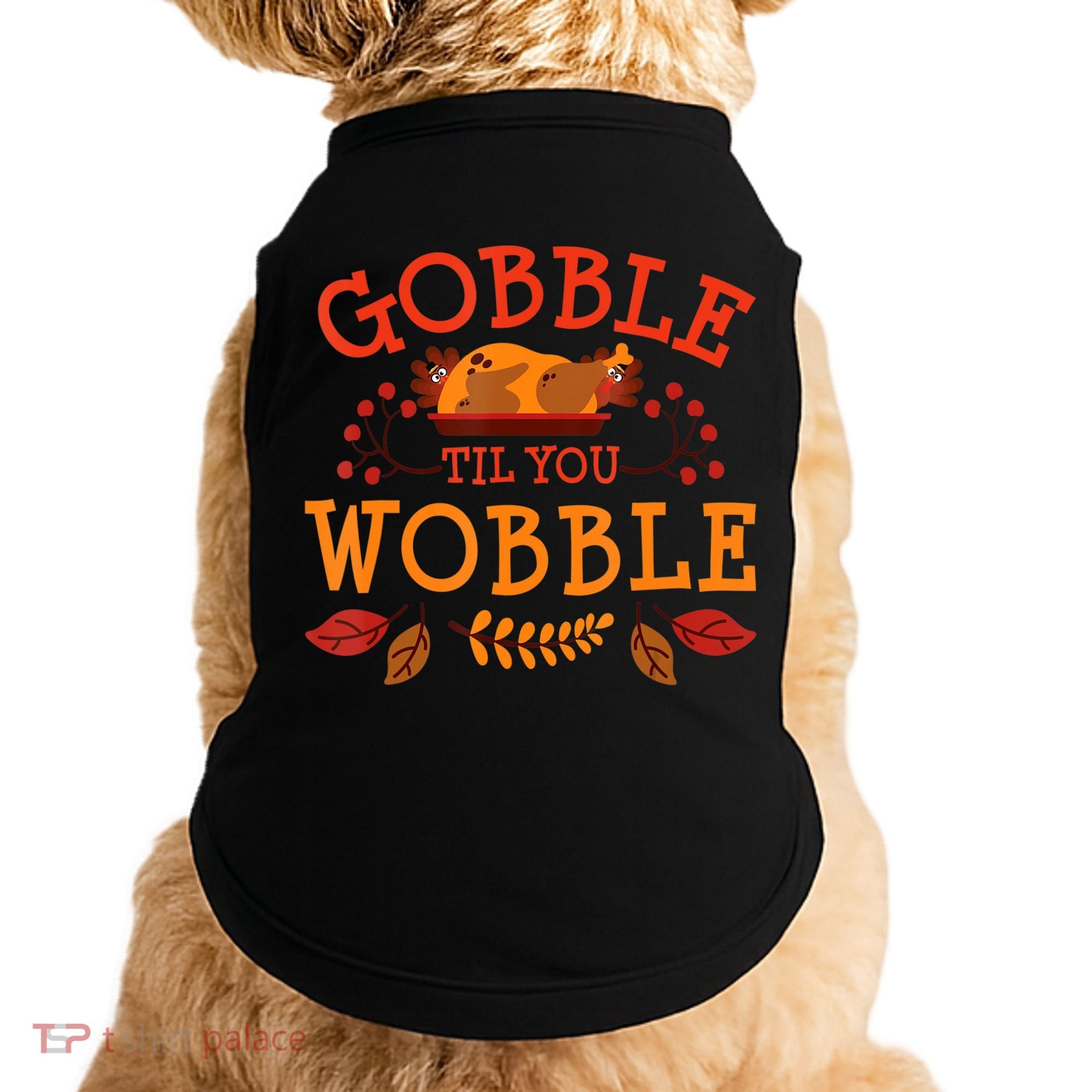 Gobble Til You Wobble Turkey Day Fall Thanksgiving Doggie Tank