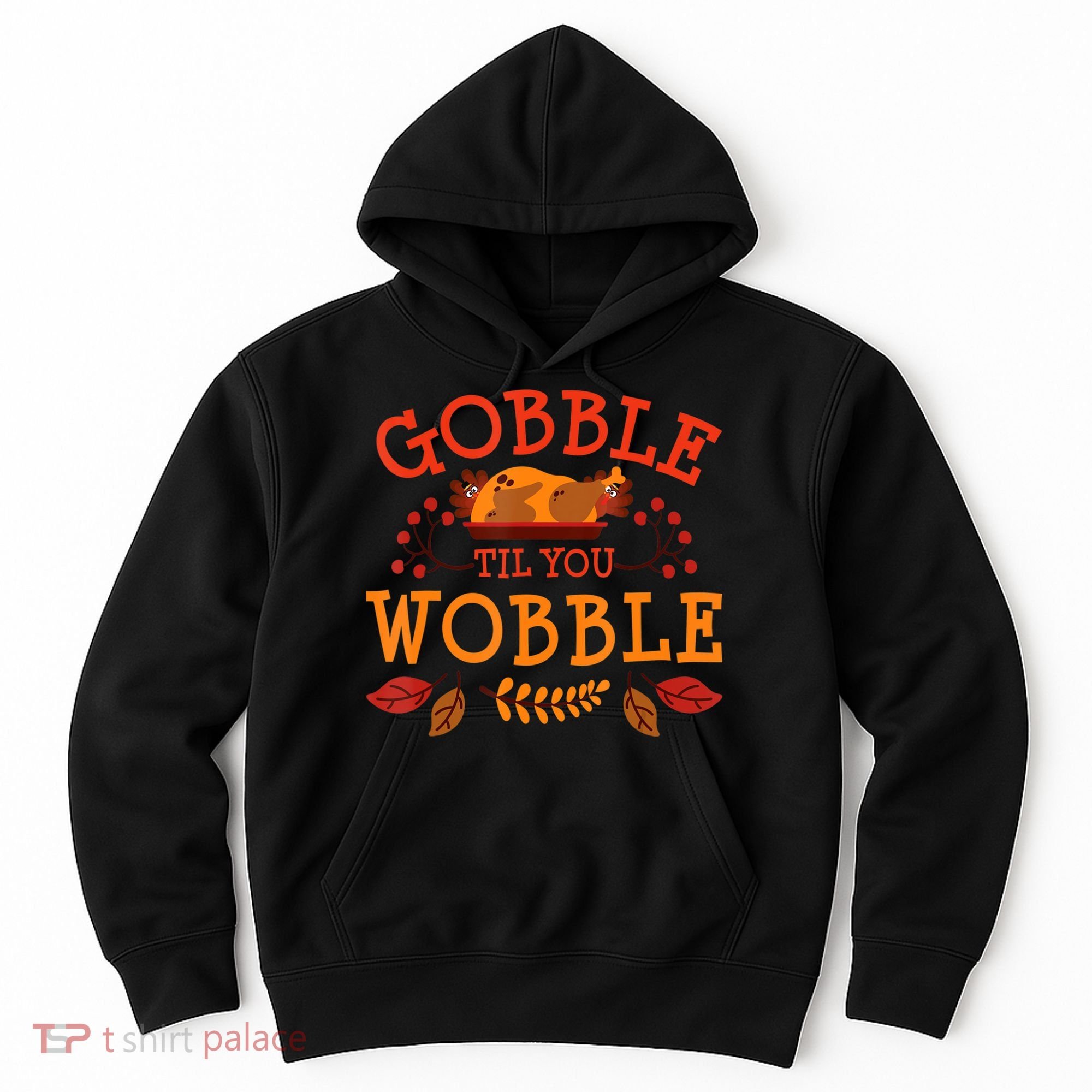 Gobble Til You Wobble Turkey Day Fall Thanksgiving Hoodie